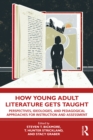 Image for How Young Adult Literature Gets Taught: Perspectives, Ideologies, and Pedagogical Approaches for Instruction and Assessment