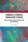 Image for Towards a Feminist Translator Studies: Intersectional Activism in Translation and Publishing