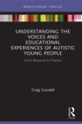 Image for Understanding the Voices and Educational Experiences of Autistic Young People: From Research to Practice