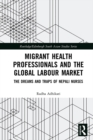 Image for Migrant Health Professionals and the Global Labour Market: The Dreams and Traps of Nepali Nurses