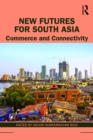 Image for New Futures for South Asia: Commerce and Connectivity