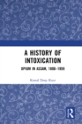 Image for A History of Intoxication: Opium in Assam, 1800-1959