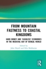Image for From Mountain Fastness to Coastal Kingdoms: Hard Money and &#39;Cashless&#39; Economies in the Medieval Bay of Bengal World