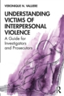 Image for Understanding victims of interpersonal violence: a guide for investigators and prosecutors