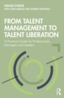 Image for From talent management to talent liberation: a practical guide for professionals, managers and leaders