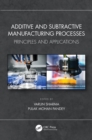 Image for Additive and Subtractive Manufacturing Processes: Principles and Applications