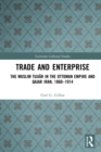 Image for Trade and Enterprise: The Muslim Tujjar in the Ottoman Empire and Qajar Iran, 1860-1914