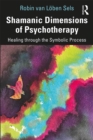 Image for Shamanic dimensions of psychotherapy: healing through the symbolic process