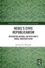 Image for Hegel&#39;s civic republicanism: integrating natural law with Kant&#39;s moral constructivism