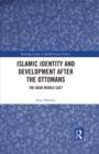 Image for Islamic Identity and Development After the Ottomans: The Arab Middle East