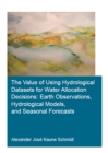 Image for The value of using hydrological datasets for water allocation decisions: earth observations, hydrological models and seasonal forecasts
