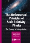 Image for The mathematical principles of scale relativity physics: the concept of interpretation