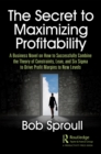 Image for The secret to maximizing profitability: a business novel on how to successfully combine the theory of constraints, Lean, and Six Sigma to drive profit margins to new levels