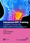 Image for Advanced ENT training: a guide to passing the FRCS (ORL-HNS) examination