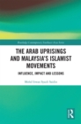Image for The Arab Uprisings and Malaysia&#39;s Islamist movements: influence, impact and lessons