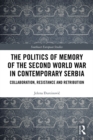 Image for The politics of memory of the Second World War in contemporary Serbia: collaboration, resistance and retribution
