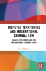 Image for Disputed Territories and International Criminal Law: Israeli Settlements and the International Criminal Court