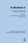 Image for If We Build It: Scholarly Communications and Networking Technologies