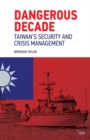 Image for Dangerous decade: Taiwan&#39;s security and crisis management
