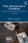 Image for The historian&#39;s toolbox: a student&#39;s guide to the theory and craft of history