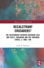 Image for Recalcitrant Crusaders?: The Relationship Between Southern Italy and Sicily, Crusading and the Crusader States, C. 1060-1198