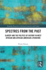 Image for Spectres from the Past: Slavery and the Politics of &quot;History&quot; in West African and African-American Literature