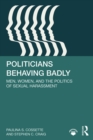 Image for Politicians behaving badly: men, women, and the politics of sexual harassment