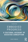 Image for Embodied Progress: A Cultural Account of Assisted Conception
