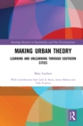 Image for Making urban theory: learning and unlearning through southern cities