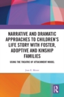 Image for Narrative and Dramatic Approaches to Children&#39;s Life Story with Foster, Adoptive and Kinship Families: Using the &#39;Theatre of Attachment&#39; Model