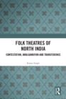 Image for Folk theatres of North India: contestation, amalgamation and transference