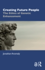 Image for Creating future people: the ethics of genetic enhancement
