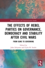Image for The Effects of Rebel Parties on Governance, Democracy and Stability After Civil Wars: From Guns to Governing