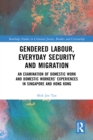 Image for Gendered Labour, Everyday Security and Migration: An Examination of Domestic Work and Domestic Workers&#39; Experiences in Singapore and Hong Kong