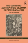 Image for The Claustro-Agoraphobic Dilemma in Psychoanalysis: Fear of Madness