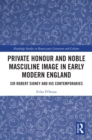 Image for Private Honour and Noble Masculine Image in Early Modern England: Sir Robert Sidney and His Contemporaries