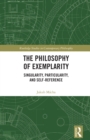 Image for The philosophy of exemplarity: singularity, particularity, and self-reference