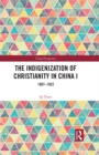 Image for The Indigenization of Christianity in China. Volume 1 1807-1922