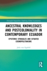 Image for Ancestral Knowledges and Postcoloniality in Contemporary Ecuador: Epistemic Struggles and Situated Cosmopolitanisms