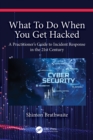 Image for What to Do When You Get Hacked: A Practitioner&#39;s Guide to Incident Response in the 21st Century