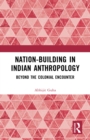 Image for Nation-Building in Indian Anthropology: Beyond the Colonial Encounter