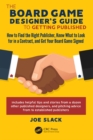 Image for The board game designer&#39;s guide to getting published: how to find the right publisher, know what to look for in a contract, and get your board game signed