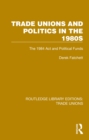 Image for Trade Unions and Politics in the 1980S: The 1984 Act and Political Funds