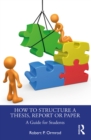 Image for How to Structure a Thesis, Report or Paper: A Guide for Students