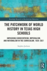 Image for The Patchwork of World History in Texas High Schools: Unpacking Eurocentrism, Imperialism, and Nationalism in the Curriculum, 1920-2021