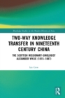 Image for Two-Way Knowledge Transfer in Nineteenth Century China: The Scottish-Missionary Sinologist Alexander Wylie (1815-1887)