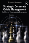 Image for Strategic Corporate Crisis Management: Building the Unconquerable Organization