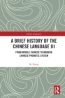Image for A Brief History of the Chinese Language. III From Middle Chinese to Modern Phonetic System : III,