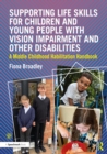 Image for Supporting Life Skills for Children and Young People With Vision Impairment and Other Disabilities: A Middle Childhood Habilitation Handbook