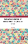 Image for The Indigenization of Christianity in China III: 1927-2000